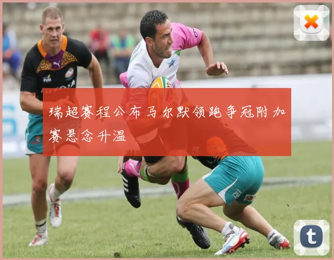 瑞超赛程公布马尔默领跑争冠附加赛悬念升温